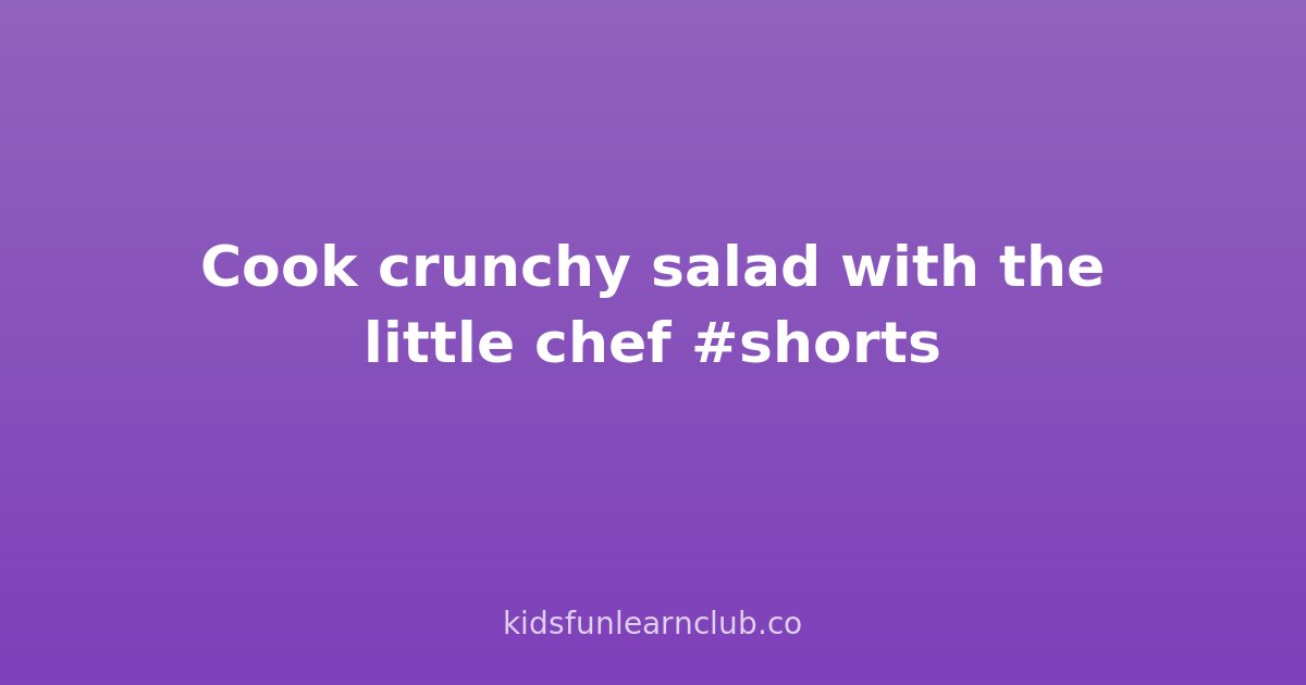 Cook crunchy salad with the little chef #shorts