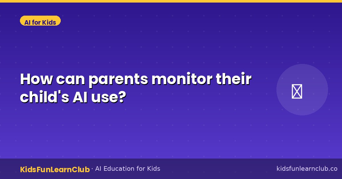 How can parents monitor their child's AI use?