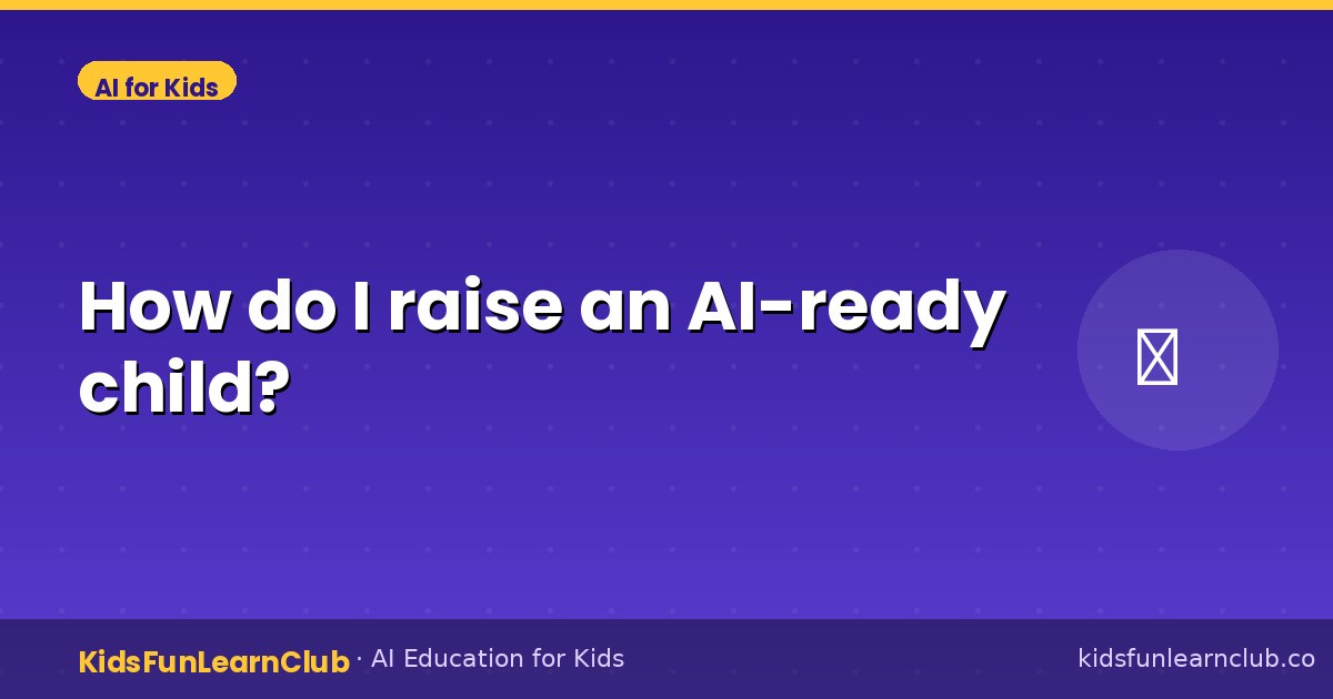 How do I raise an AI-ready child?