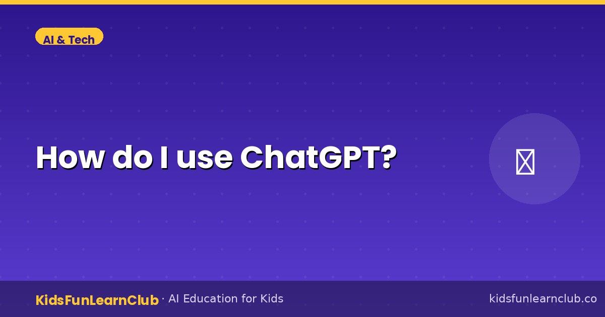 How do I use ChatGPT — Kid-Friendly Guide