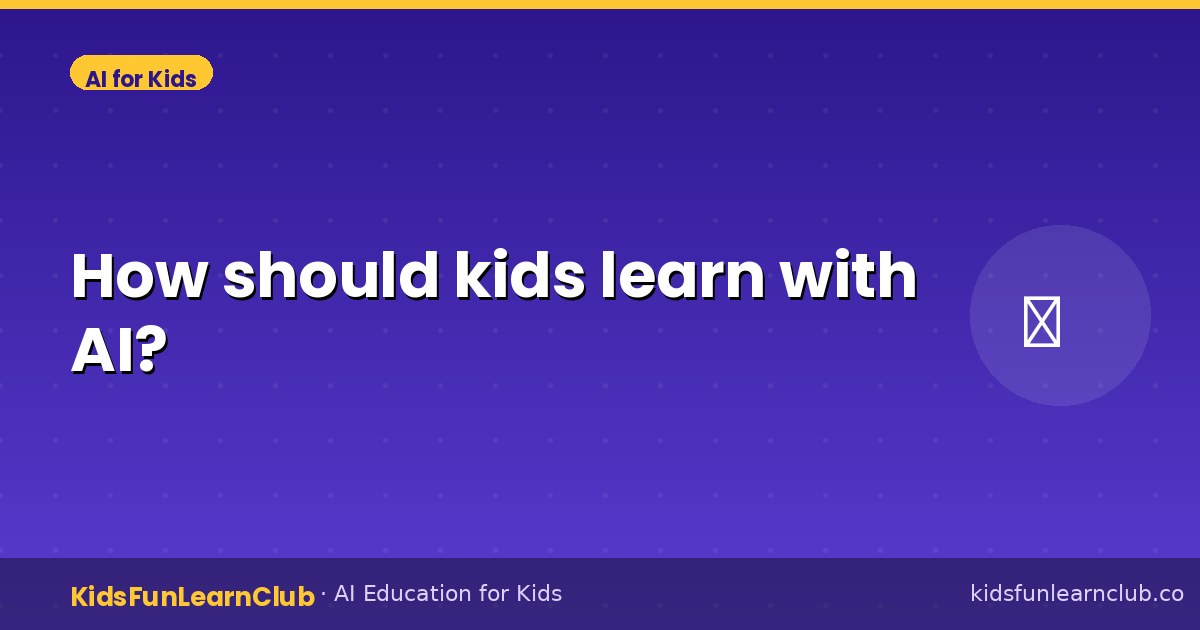 How should kids learn with AI?