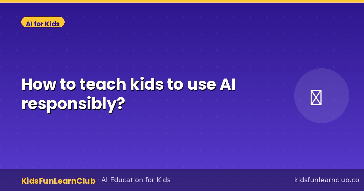 How to teach kids to use AI responsibly?