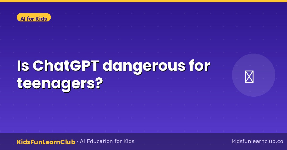 Is ChatGPT dangerous for teenagers — Kid-Friendly Guide
