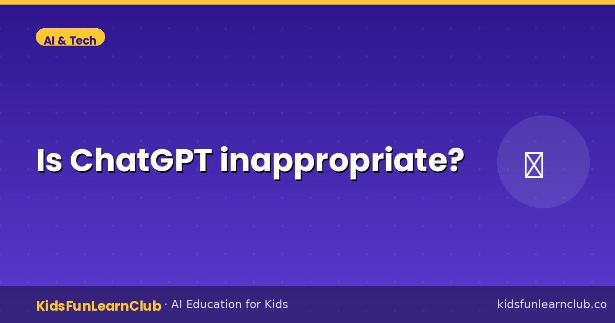 Is ChatGPT inappropriate — Kid-Friendly Guide