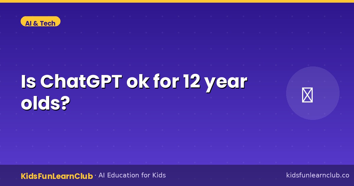 Is ChatGPT ok for 12 year olds?