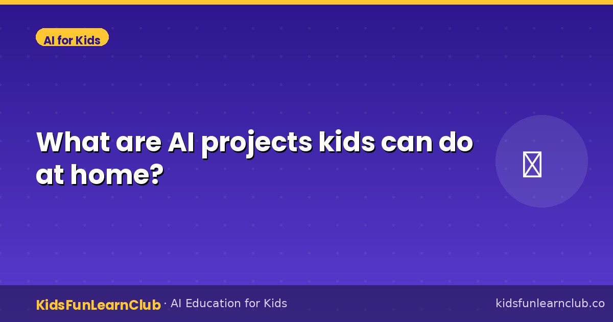 What are AI projects kids can do at home?