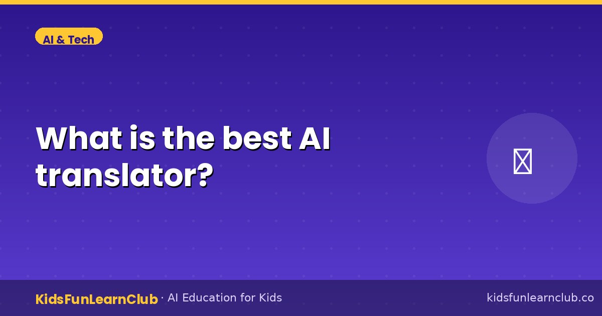What is the best AI translator — Explained for Kids